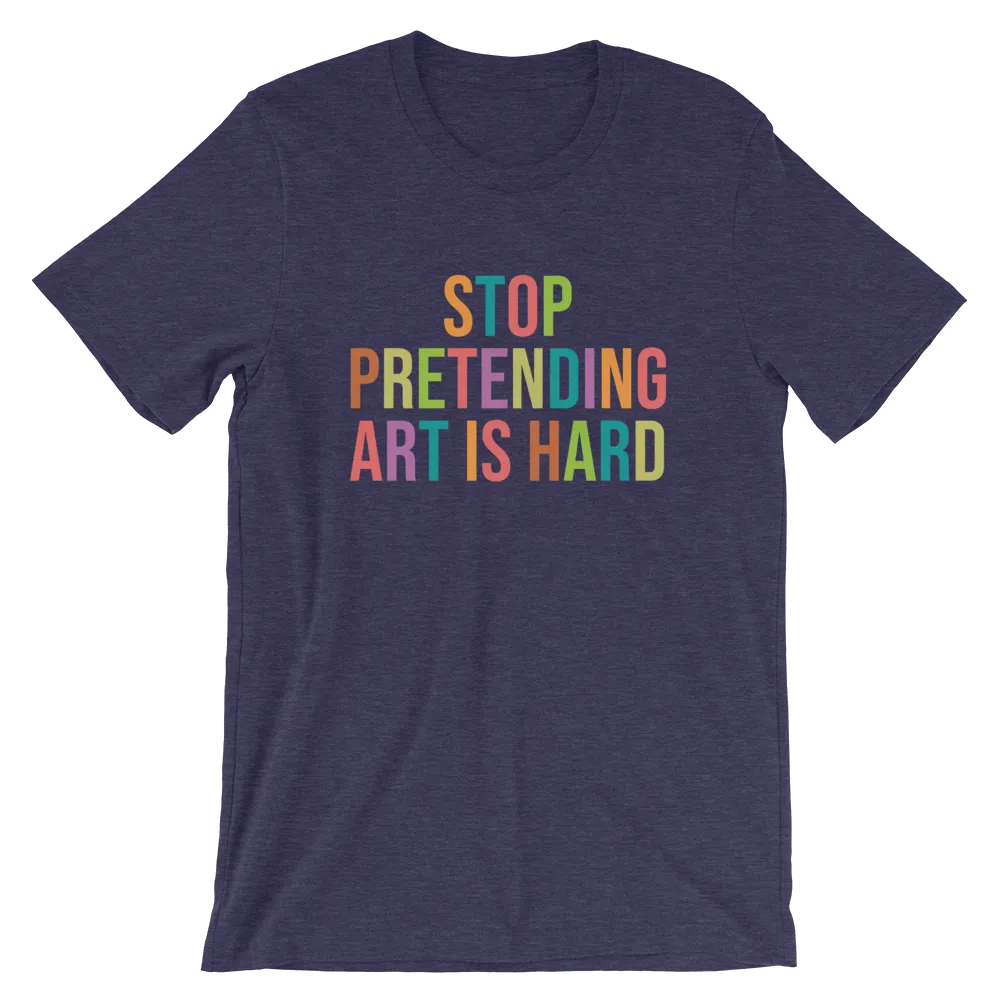 STOP PRETENDING ART IS HARD colorful Unisex T-Shirt