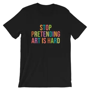 STOP PRETENDING ART IS HARD colorful Unisex T-Shirt