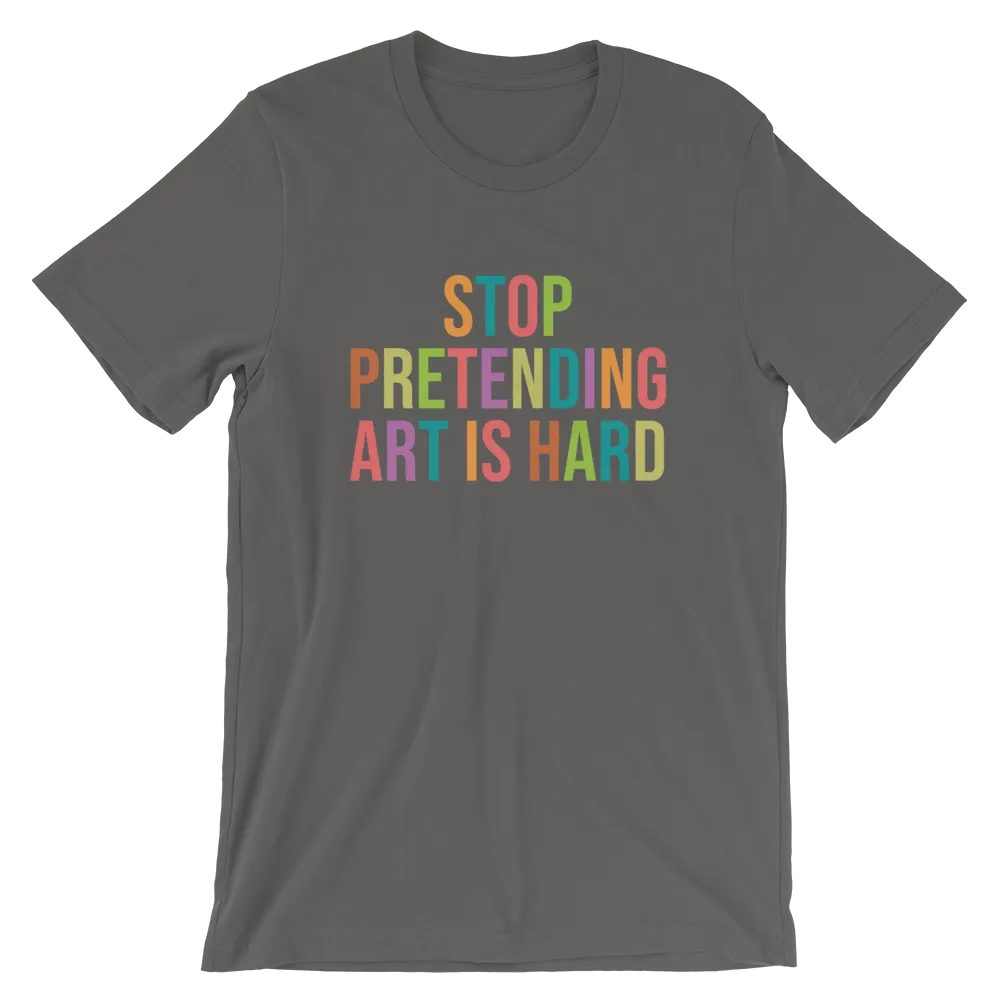 STOP PRETENDING ART IS HARD colorful Unisex T-Shirt