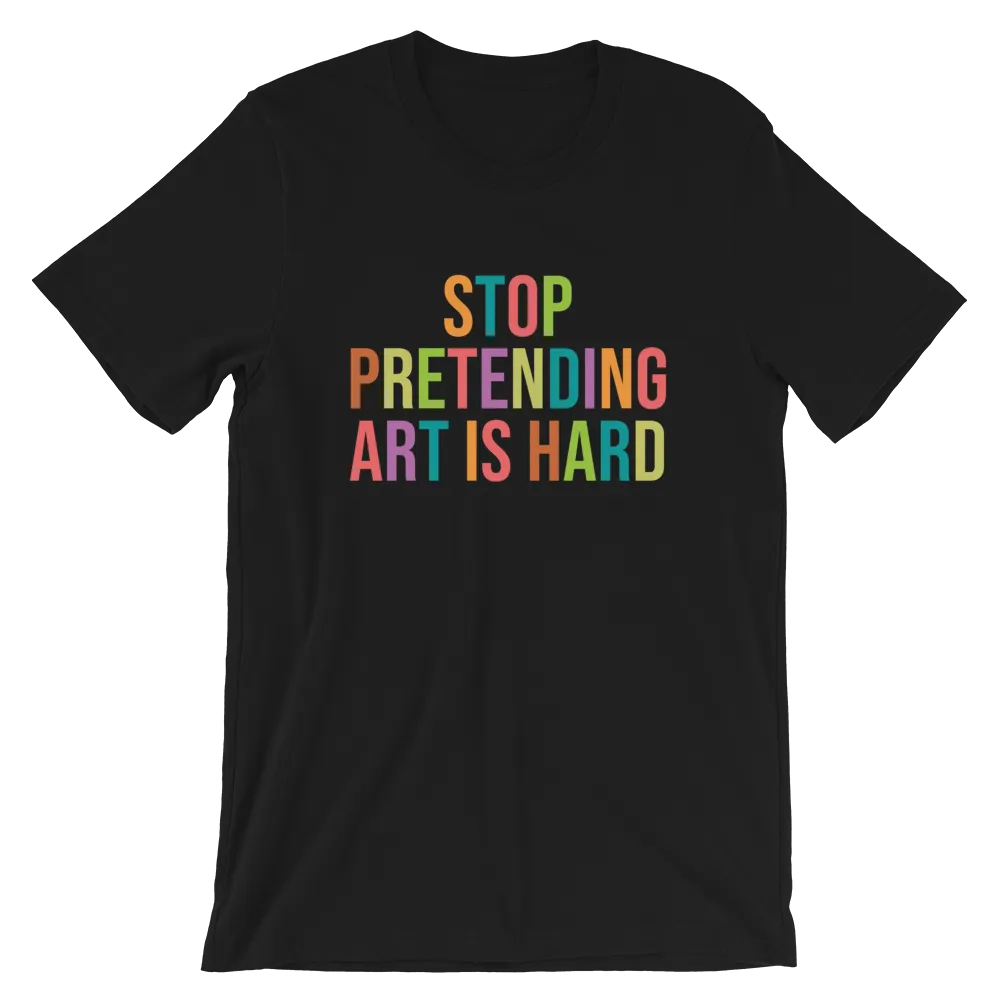 STOP PRETENDING ART IS HARD colorful Unisex T-Shirt