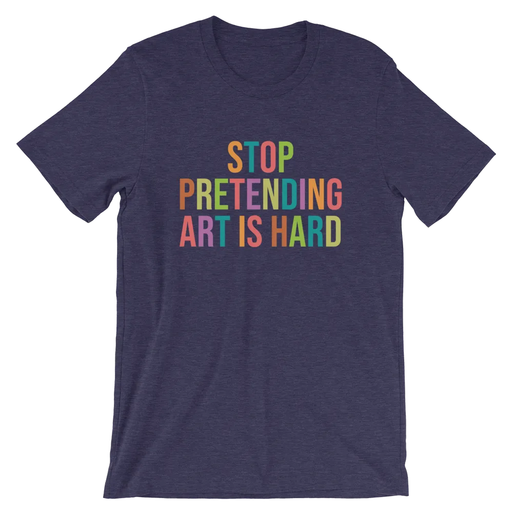 STOP PRETENDING ART IS HARD colorful Unisex T-Shirt