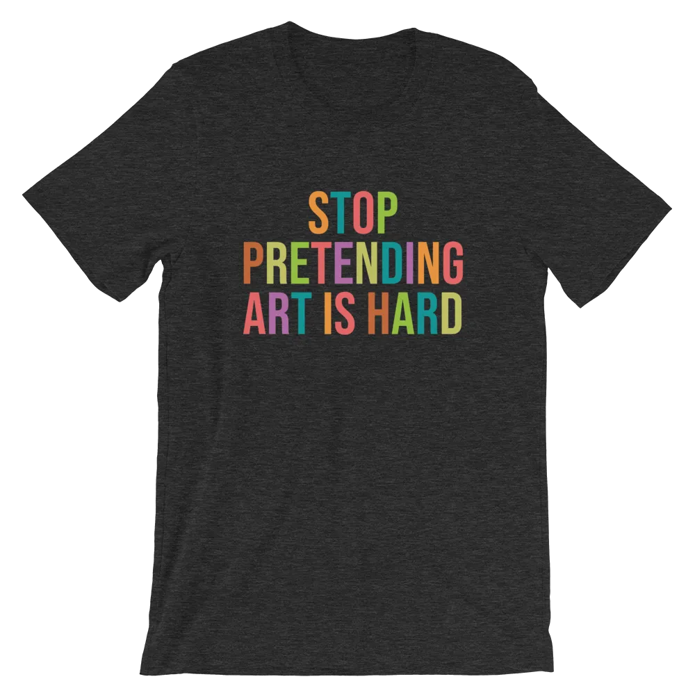 STOP PRETENDING ART IS HARD colorful Unisex T-Shirt